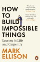 How to Build Impossible Things Lessons in Life a