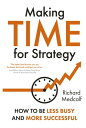 Making Time for Strategy How to be Less Busy and More Successful【電子書籍】[ Richard ...