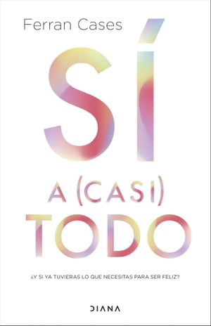 S? a (casi) todo ?Y si ya tuvieras lo que necesitas para ser feliz?【電子書籍】[ Ferran Cases ]