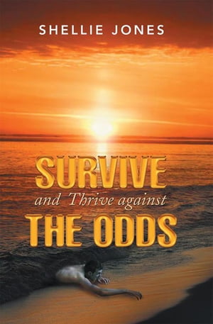 Survive and Thrive Against the Odds【電子書籍】[ Shellie Jones ]