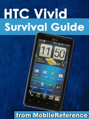 HTC Vivid Survival Guide: Step-by-Step User Guide for Droid Vivid: Getting Started, Downloading FREE eBooks, Using eMail, Photos and Videos, and Surfing the Web