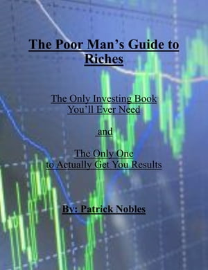 The Poor Man's Guide to Riches: The only investing book you will ever need and the only one to actually get you results.