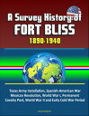 A Survey History of Fort Bliss 1890-1940: Texas Army Installation, Spanish-Ameri...