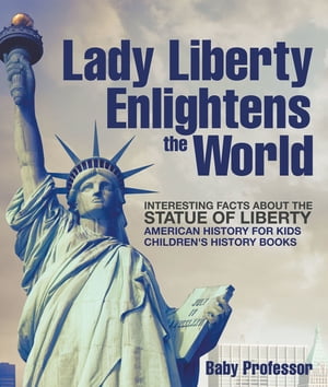 Lady Liberty Enlightens the World : Interesting Facts about the Statue of Liberty - American History for Kids | Children's History Books