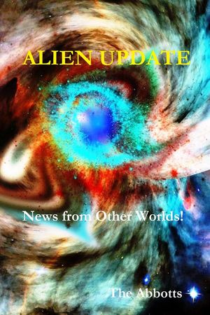 Alien Update: News From Other Worlds!【電子書籍】[ The Abbotts ]