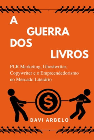 A Guerra Dos Livros: Plr Marketing, Ghostwriter, Copywriter E O Mercado Liter?rioŻҽҡ[ Davi Arbelo ]
