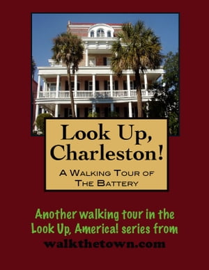 Look Up, Charleston! A Walking Tour of Charleston, South Carolina: The Battery