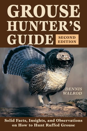 Grouse Hunter's Guide Solid Facts, Insights, and Observations on How to Hunt Ruffled GrouseŻҽҡ[ Dennis Walrod ]