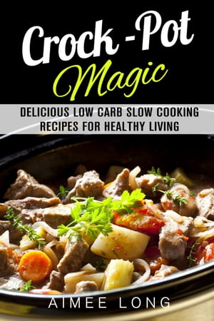 Crock-Pot Magic: Delicious Low Carb Slow Cooking Recipes for Healthy Living