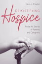 Demystifying Hospice Inside the Stories of Patients and Caregivers【電子書籍】[ Karen ...