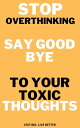 STOP OVERTHINKING SAY GOODBYE TO YOUR TOXIC THOUGHTS【電子書籍】 Youra SAFIG