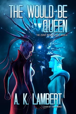 The Would-be Queen The Zerot Infestation, #6【電子書籍】[ A K Lambert ]