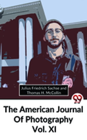 The American Journal Of Photography Vol. Xl【電子書籍】 Ed. Julius Friedrich Sachse and Thomas H. McCollin