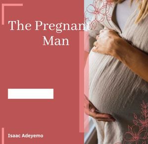 The Pregnant Man【電子書籍】[ Isaac Adeyemo ]
