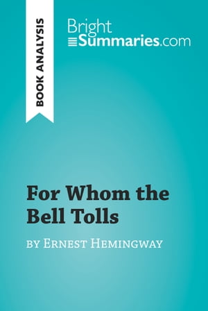 For Whom the Bell Tolls by Ernest Hemingway (Book Analysis) Detailed Summary, Analysis and Reading Guide【電子書籍】[ Bright Summaries ]