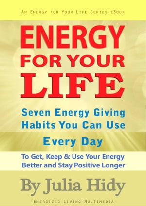 Energy for Your Life: Seven Energy Giving Habits You Can Use Every Day