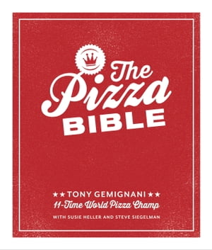 The Pizza Bible The World 039 s Favorite Pizza Styles, from Neapolitan, Deep-Dish, Wood-Fired, Sicilian, Calzones and Focaccia to New York, New Haven, Detroit, and More【電子書籍】 Tony Gemignani