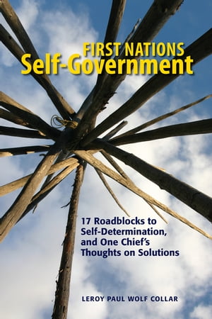 First Nations Self-Government 17 Roadblocks to Self-Determination, and One Chief’s Thoughts on Solutions