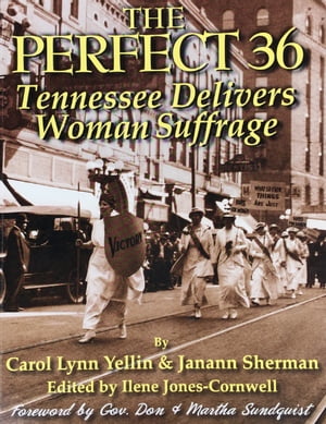 The Perfect 36: Tennessee Delivers Woman Suffrage Tennessee Delivers Woman SuffrageŻҽҡ[ Carol Lynn Yellin ]