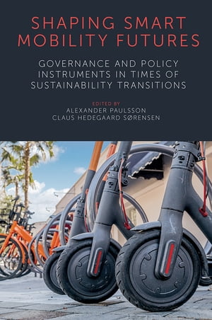 Shaping Smart Mobility Futures Governance and Policy Instruments in times of Sustainability Transitions【電子書籍】