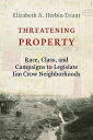 Threatening Property Race, Class, and Campaigns to Legislate Jim Crow Neighborho...