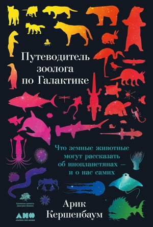 Путеводитель зоолога по Галактике: Что земные животные могут рассказать об инопланетянах ー и о нас самих