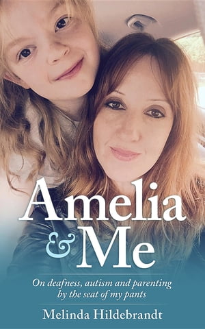 Amelia & Me On deafness, and parenting by the seat of my pants【電子書籍】[ Melinda Hildebrandt ]