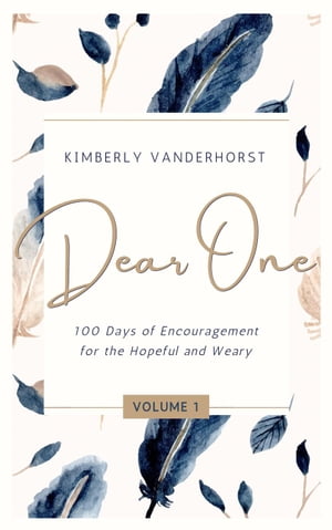 Dear One: 100 Days of Encouragement for the Hopeful and Weary