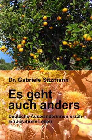 Es geht auch anders Deutsche Auswanderinnen erz?hlen aus ihrem LebenŻҽҡ[ Dr. Gabriele Sitzmann ]