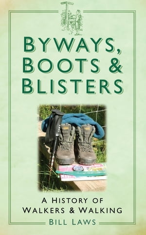 Byways, Boots and Blisters A History of Walkers and Walking
