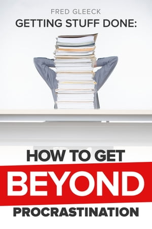 Getting Stuff Done: Getting Beyond Procrastination【電子書籍】[ Fred Gleeck ]