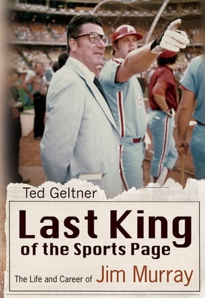 Last King of the Sports Page The Life and Career of Jim Murray