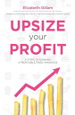 Upsize Your Profit 6 Steps to Running a Profitable Food Franchise【電子書籍】 Elizabeth Gillam