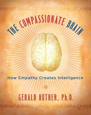 The Compassionate Brain A Revolutionary Guide to Developing Your Intelligence to Its Full Potential