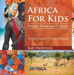 Africa For Kids: People, Places and Cultures - Children Explore The World Books