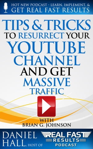 Tips & Tricks to Resurrect Your YouTube Channel and Get Massive Traffic Real Fast Results, #47【電子書籍】[ Daniel Hall ]