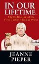 In Our Lifetime… The Ordination of the First Catholic Woman Priest【電子書籍】[ Jeanne Pieper ]