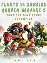 Plants vs Zombies Garden Warfare 2 Xbox One Game Guide Unofficial【電子書籍】[ The Yuw...