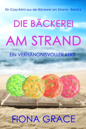 Die B?ckerei am Strand: Ein verh?ngnisvoller Keks (Ein Cozy-Krimi aus der B?ckerei am Strand ? Band 6)Żҽҡ[ Fiona Grace ]