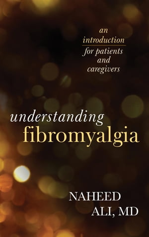 Understanding Fibromyalgia An Introduction for Patients and Caregivers【電子書籍】[ Naheed Ali, MD, PhD, author of The Obesity Reality: A Comprehensive Approach to a Growi ]