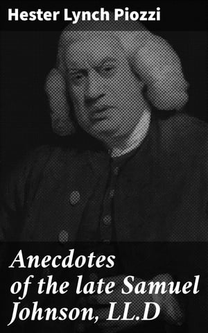 Anecdotes of the late Samuel Johnson, LL.D During the Last Twenty Years of His Life