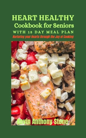 HEART HEALTHY COOKBOOK FOR SENIORS WITH 15-DAY MEAL PLAN