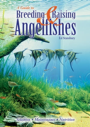 Breeding & Raising Angelfishes【電子書籍】[ Ed Stansbury ]