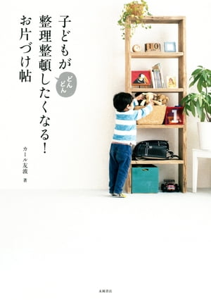 子どもがどんどん整理整頓したくなる！お片づけ帖【電子書籍】[ カール友波 ]