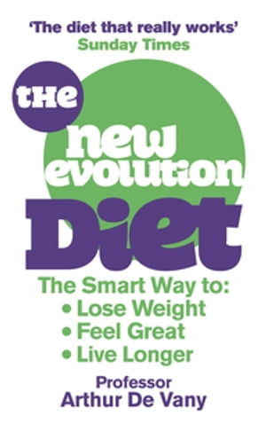 The New Evolution Diet The Smart Way to Lose Weight, Feel Great and Live Longer【電子書籍】[ Arthur De Vany ]