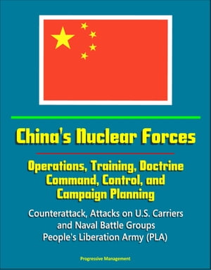 China's Nuclear Forces: Operations, Training, Doctrine, Command, Control, and Campaign Planning - Counterattack, Attacks on U.S. Carriers and Naval Battle Groups, People's Liberation Army (PLA)