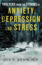 Shelters from the Storms of Anxiety, Depression and Stress【電子書籍】 Joe S. Bean Ph.D.