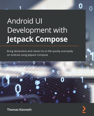 Android UI Development with Jetpack Compose Bring declarative and native UIs to life quickly and easily on Android using Jetpack Compose【電子書籍】[ Thomas K?nneth ]