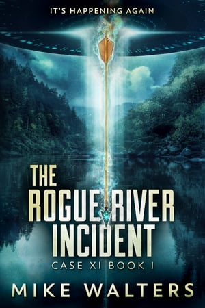 The Rogue River Incident - Case XI Book 1 It's Happening AgainŻҽҡ[ Mike Walters ]