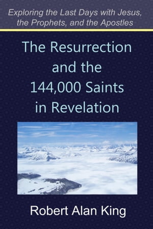 The Resurrection and the 144,000 Saints in Revelation (Exploring the Last Days with Jesus, the Prophets, and the Apostles)